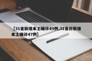 【31省新增本土确诊49例,31省份新增本土确诊47例】