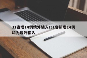 31省增14例境外输入/31省新增14例均为境外输入