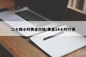 二十四小时黄金价格/黄金24小时行情