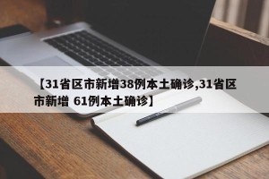 【31省区市新增38例本土确诊,31省区市新增 61例本土确诊】