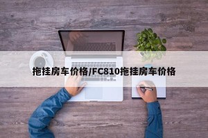 拖挂房车价格/FC810拖挂房车价格