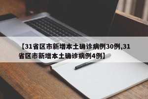 【31省区市新增本土确诊病例30例,31省区市新增本土确诊病例4例】
