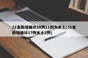 31省新增确诊18例11例为本土(31省新增确诊17例本土2例)