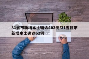 31省市新增本土确诊402例/31省区市新增本土确诊62例