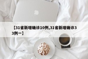 【31省新增确诊10例,31省新增确诊33例一】