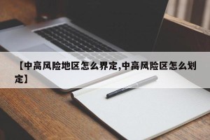 【中高风险地区怎么界定,中高风险区怎么划定】