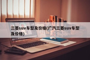 三菱suv车型及价格(广汽三菱suv车型及价格)