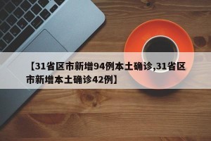 【31省区市新增94例本土确诊,31省区市新增本土确诊42例】