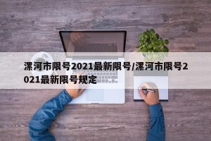 漯河市限号2021最新限号/漯河市限号2021最新限号规定