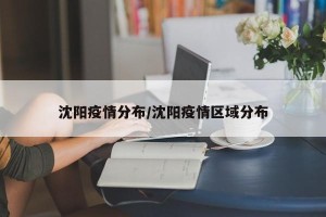 沈阳疫情分布/沈阳疫情区域分布