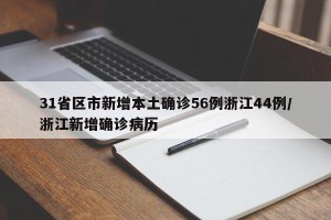 31省区市新增本土确诊56例浙江44例/浙江新增确诊病历