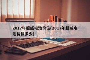 2017年超威电池价位(2017年超威电池价位多少)