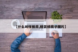【什么叫样板房,精装修房子图片】