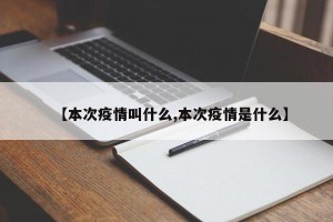 【本次疫情叫什么,本次疫情是什么】