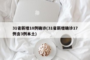 31省新增18例确诊(31省新增确诊17例含3例本土)