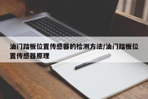 油门踏板位置传感器的检测方法/油门踏板位置传感器原理